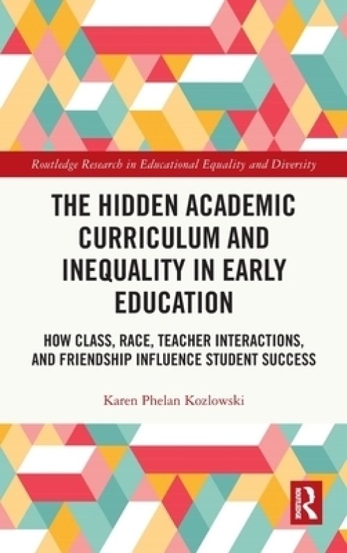 The Hidden Academic Curriculum and Inequality in Early Education: How Class, Race, Teacher Interactions, and Friendship Influence Student Success