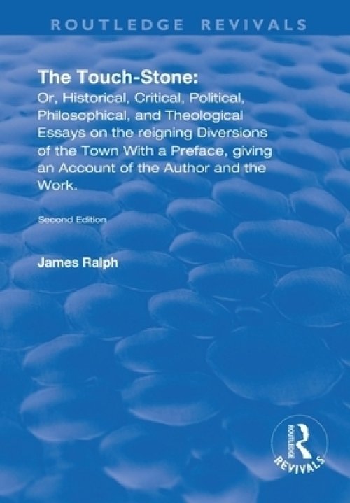 The Touch-Stone: Or, Historical, Critical, Political, Philosophical, and Theological Essays on the Reigning Diversions of the Town... w