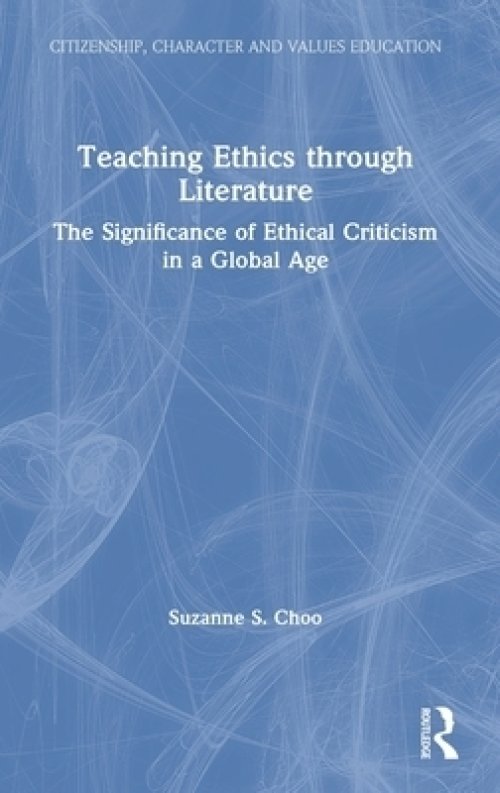 Teaching Ethics Through Literature: The Significance of Ethical Criticism in a Global Age