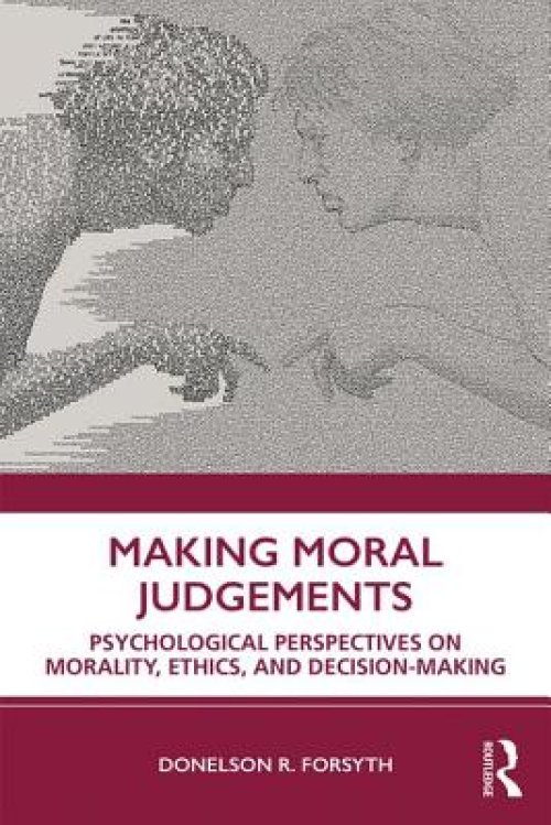 Making Moral Judgments: Psychological Perspectives on Morality, Ethics, and Decision-Making