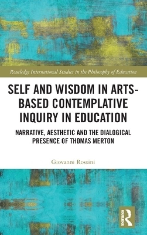 Self and Wisdom in Arts-Based Contemplative Inquiry in Education: Narrative, Aesthetic and the Dialogical Presence of Thomas Merton