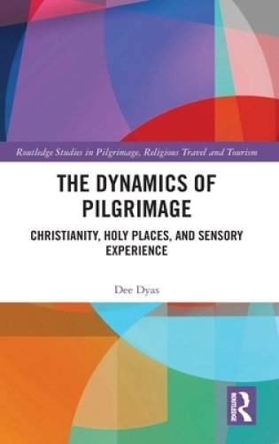 The Dynamics of Pilgrimage: Christianity, Holy Places, and Sensory Experience