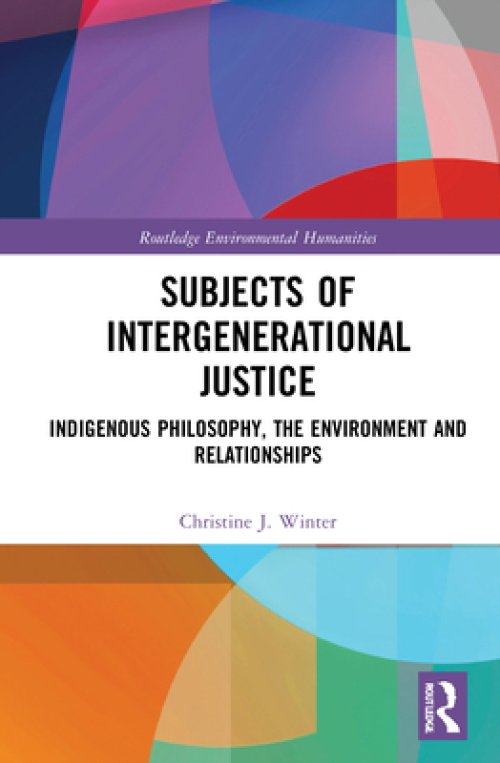 Subjects of Intergenerational Justice: Indigenous Philosophy, the Environment and Relationships