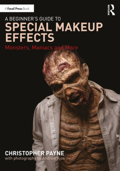 A Beginner's Guide to Special Makeup Effects: Monsters, Maniacs and More