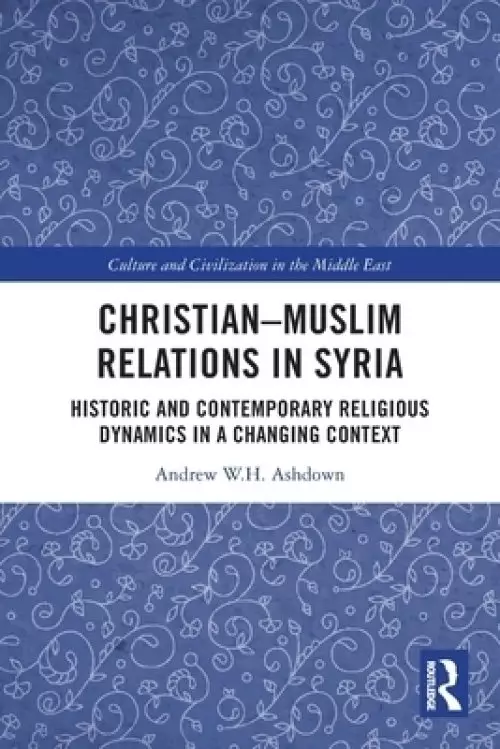 Christian-Muslim Relations in Syria: Historic and Contemporary Religious Dynamics in a Changing Context