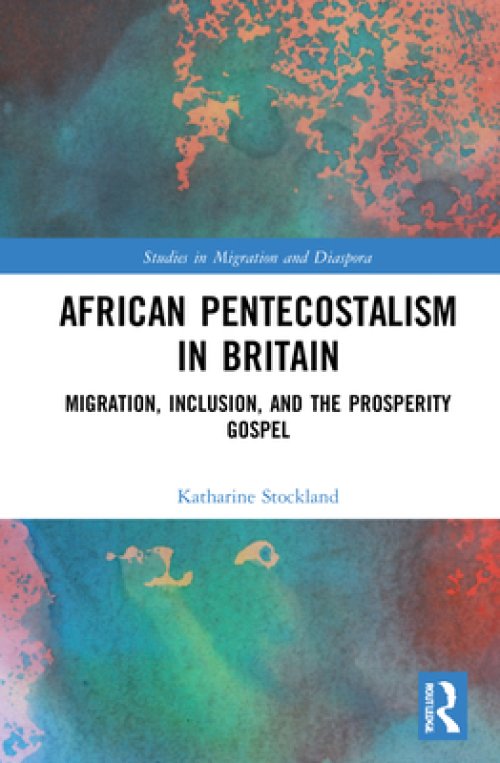 African Pentecostalism in Britain: Migration, Inclusion, and the Prosperity Gospel