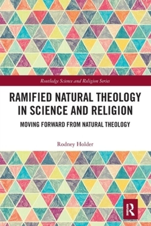 Ramified Natural Theology in Science and Religion: Moving Forward from Natural Theology