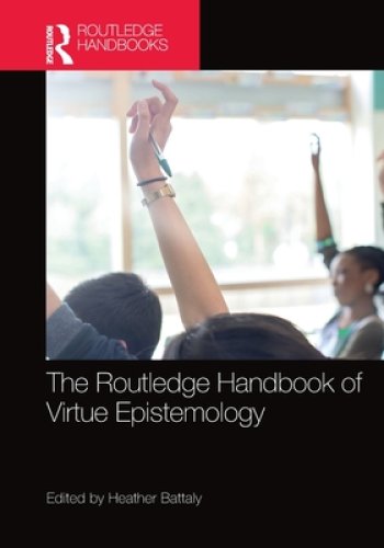 The Routledge Handbook of Virtue Epistemology