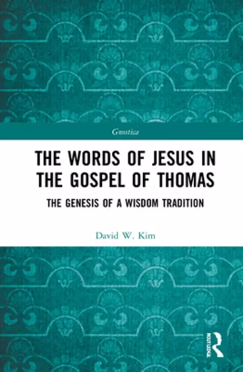 The Words of Jesus in the Gospel of Thomas: The Genesis of a Wisdom Tradition