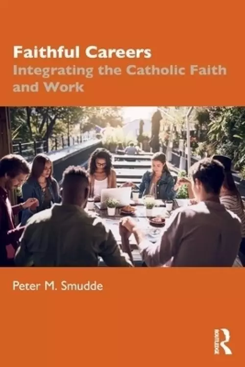 Faithful Careers: Integrating the Catholic Faith and Work