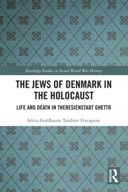 The Jews of Denmark in the Holocaust: Life and Death in Theresienstadt Ghetto