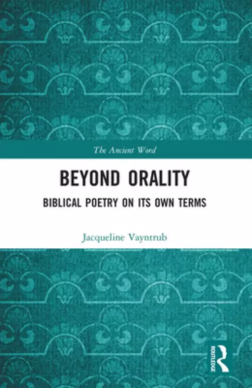 Beyond Orality: Biblical Poetry on Its Own Terms