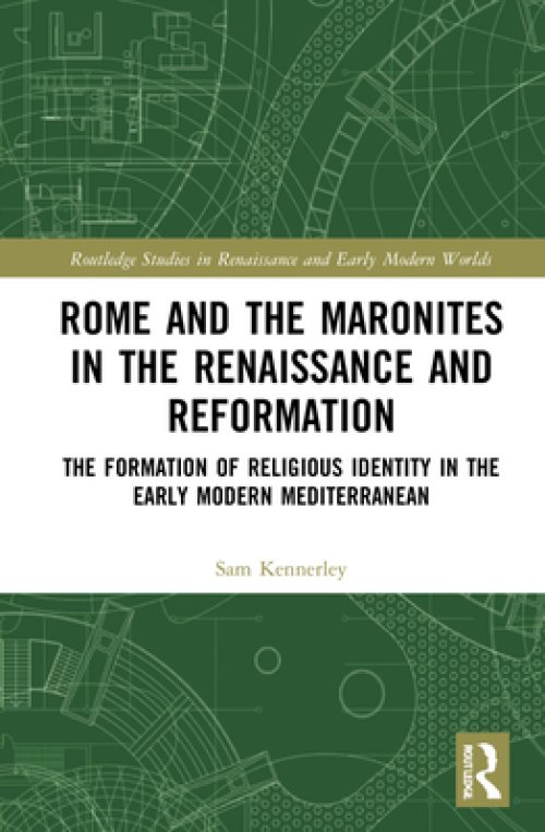 Rome and the Maronites in the Renaissance and Reformation: The Formation of Religious Identity in the Early Modern Mediterranean