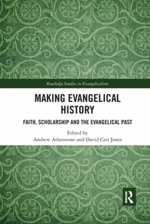 Making Evangelical History: Faith, Scholarship and the Evangelical Past