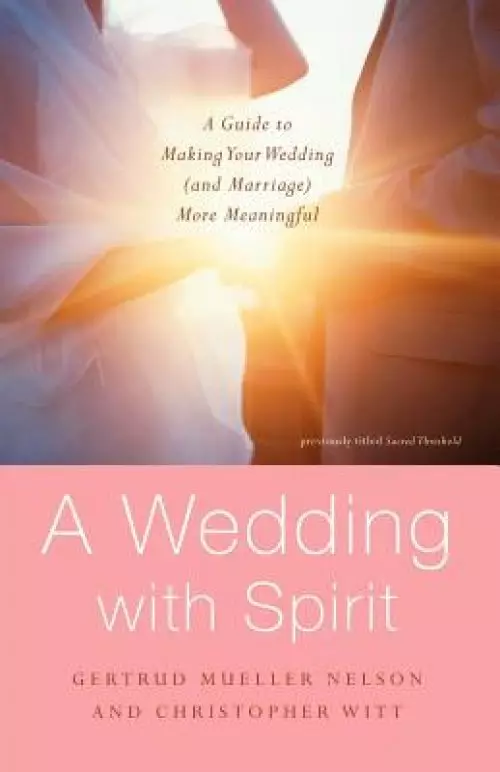 A Wedding with Spirit: A Guide to Making Your Wedding (and Marriage) More Meaningful