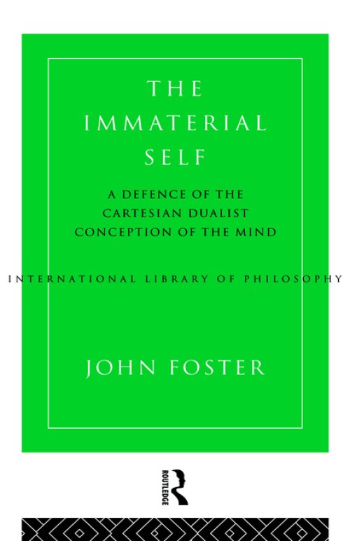 The Immaterial Self : A Defence of the Cartesian Dualist Conception of the Mind