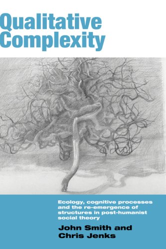 Qualitative Complexity : Ecology, Cognitive Processes and the Re-Emergence of Structures in Post-Humanist Social Theory