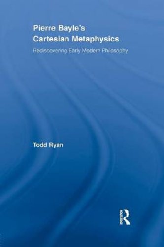 Pierre Bayle's Cartesian Metaphysics: Rediscovering Early Modern Philosophy