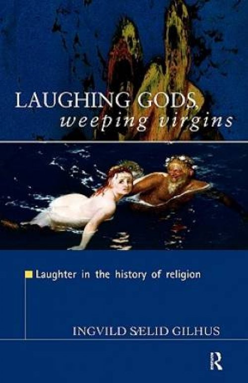 Laughing Gods, Weeping Virgins: Laughter in the History of Religion