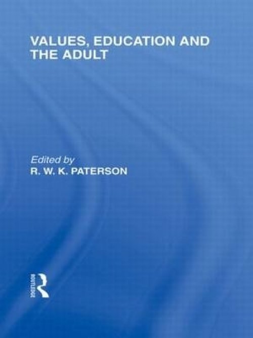 Values, Education and the Adult (International Library of the Philosophy of Education Volume 16)