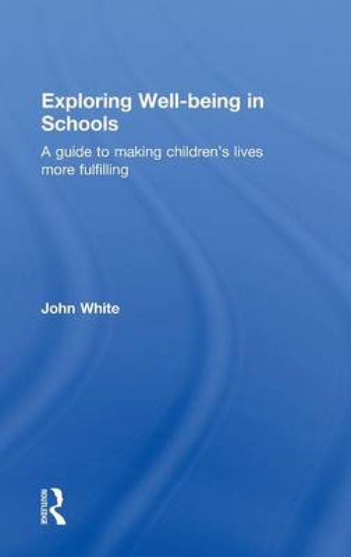 Exploring Well-Being in Schools: A Guide to Making Children's Lives More Fulfilling