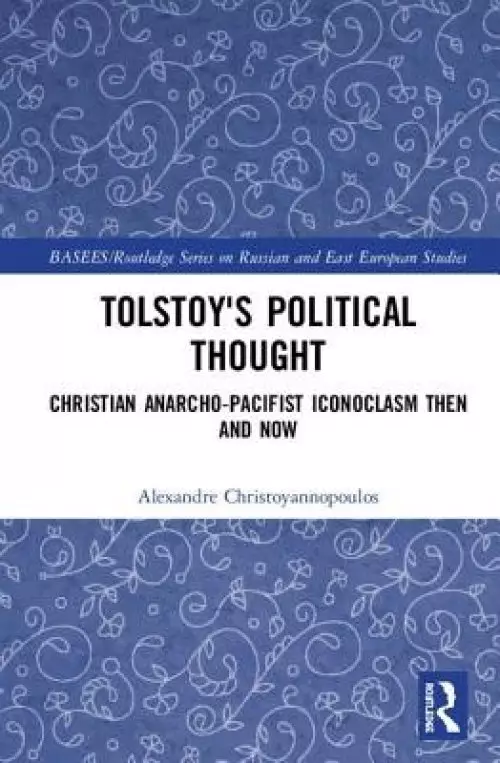 Tolstoy's Political Thought: Christian Anarcho-Pacifist Iconoclasm Then and Now