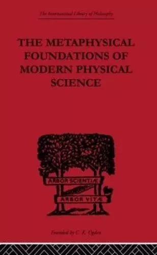 The Metaphysical Foundations of Modern Physical Science: A Historical and Critical Essay