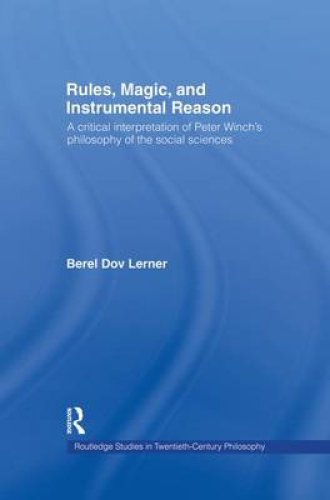 Rules, Magic and Instrumental Reason: A Critical Interpretation of Peter Winch's Philosophy of the Social Sciences