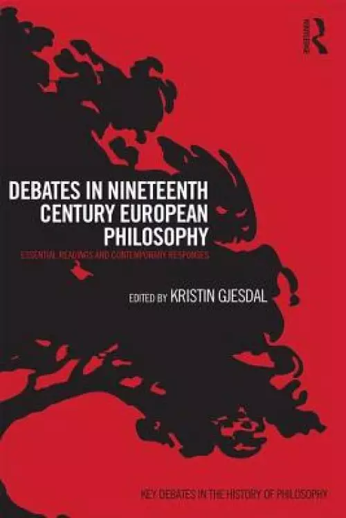 Debates in Nineteenth-Century European Philosophy: Essential Readings and Contemporary Responses