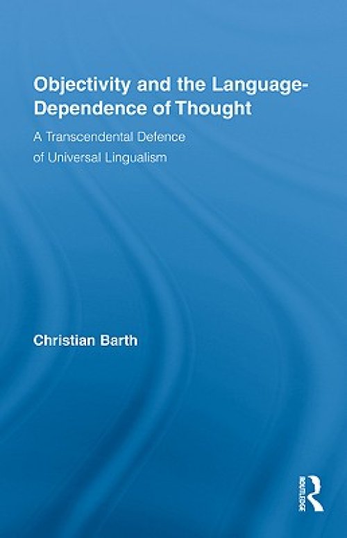 Objectivity and the Language-Dependence of Thought: A Transcendental Defence of Universal Lingualism