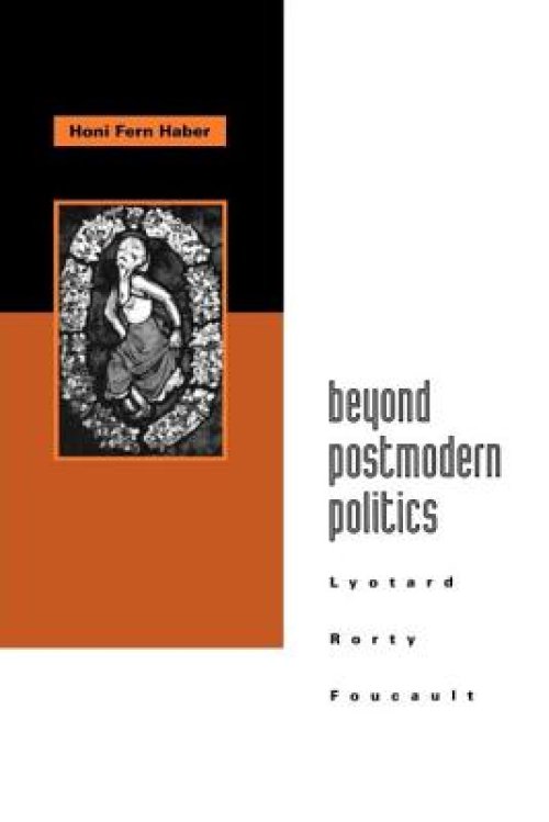 Beyond Postmodern Politics : Lyotard, Rorty, Foucault