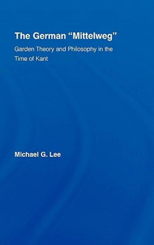 The German Mittelweg : Garden Theory and Philosophy in the Time of Kant