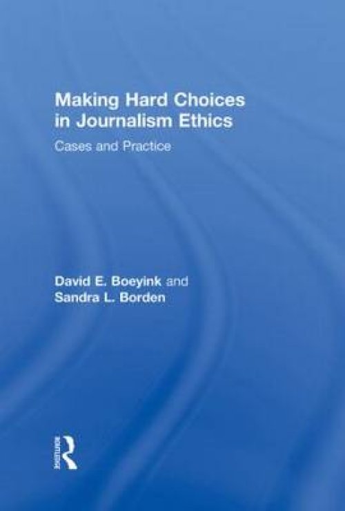 Making Hard Choices in Journalism Ethics: Cases and Practice