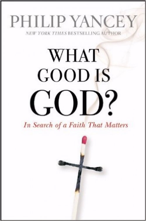 What Good Is God?: In Search of a Faith That Matters