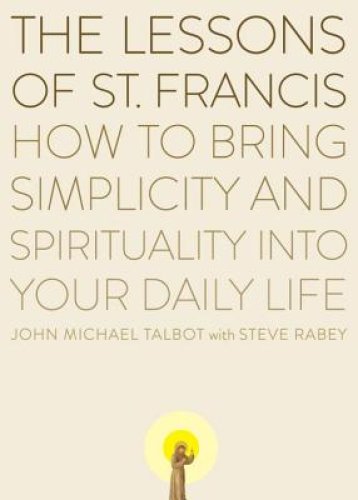 The Lessons of Saint Francis: How to Bring Simplicity and Spirituality into Your Daily Life