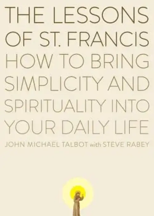 The Lessons of Saint Francis: How to Bring Simplicity and Spirituality into Your Daily Life