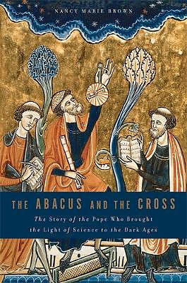 The Abacus and the Cross: The Story of the Pope Who Brought the Light of Science to the Dark Ages