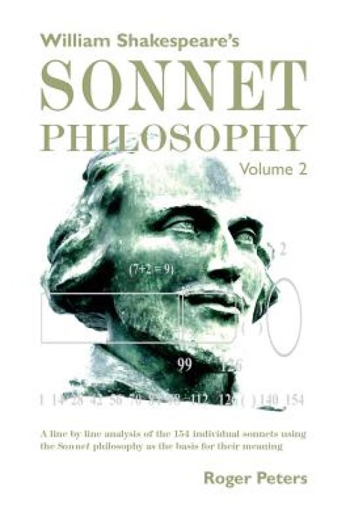 William Shakespeare's Sonnet Philosophy Volume 2: A line by line analysis of the 154 individual sonnets using the Sonnet philosophy as the basis for t