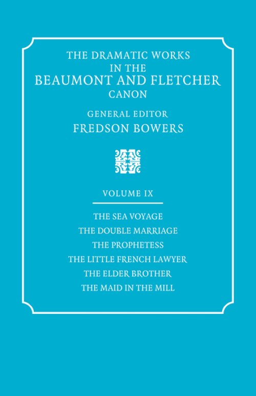 The Dramatic Works in the Beaumont and Fletcher Canon: Volume 9, the Sea Voyage, the Double Marriage, the Prophetess, the Little French Lawyer, the El