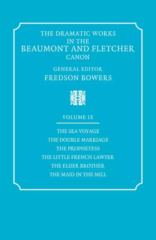 The Dramatic Works in the Beaumont and Fletcher Canon: Volume 9, the Sea Voyage, the Double Marriage, the Prophetess, the Little French Lawyer, the El