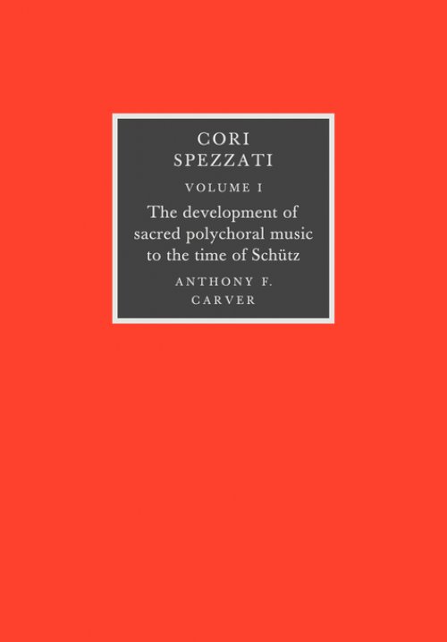 Cori Spezzati: Volume 1, The Development of Sacred Polychoral Music to the Time of Schutz