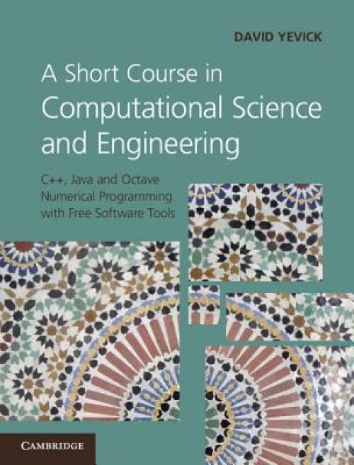 A Short Course in Computational Science and Engineering: C++, Java and Octave Numerical Programming with Free Software Tools