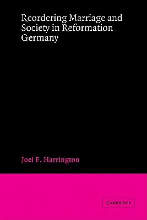 Reordering Marriage and Society in Reformation Germany