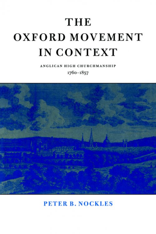 The Oxford Movement in Context: Anglican High Churchmanship, 1760-1857