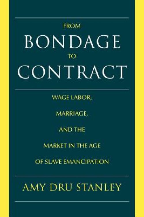 From Bondage to Contract: Wage Labor, Marriage, and the Market in the Age of Slave Emancipation