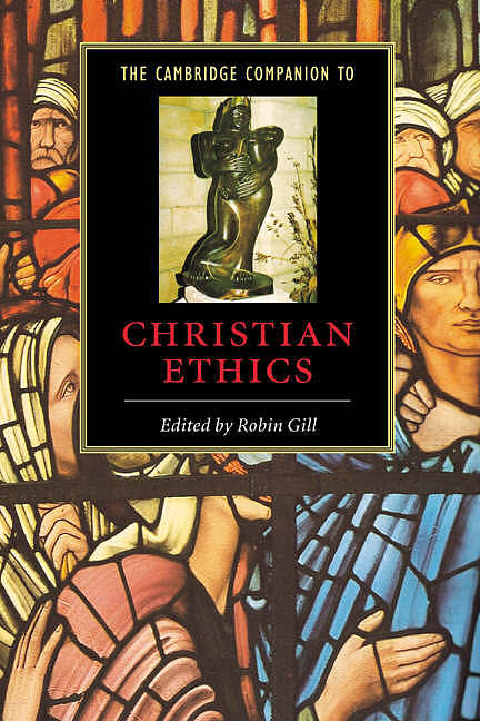 The Cambridge Companion to Christian Ethics