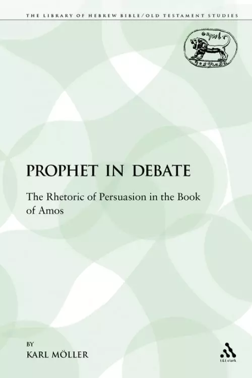 A Prophet in Debate: The Rhetoric of Persuasion in the Book of Amos