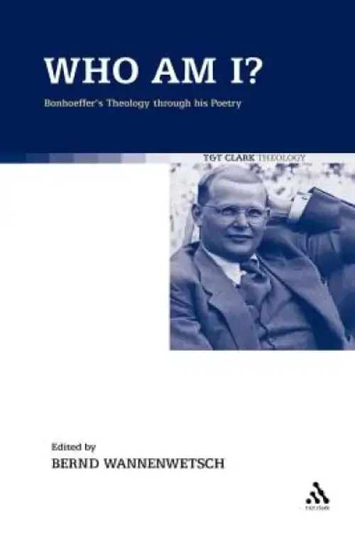 Who Am I?: Bonhoeffer's Theology Through His Poetry