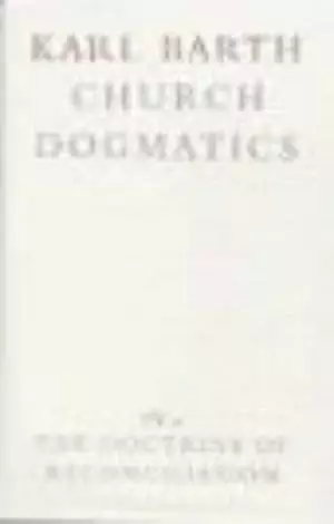 Church Dogmatics: The Doctrine of Reconciliation Vol 4, Part 2 