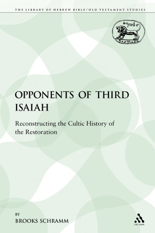 The Opponents of Third Isaiah: Reconstructing the Cultic History of the Restoration